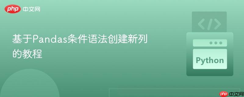 基于Pandas条件语法创建新列的教程