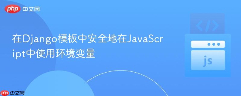 在Django模板中安全地在JavaScript中使用环境变量