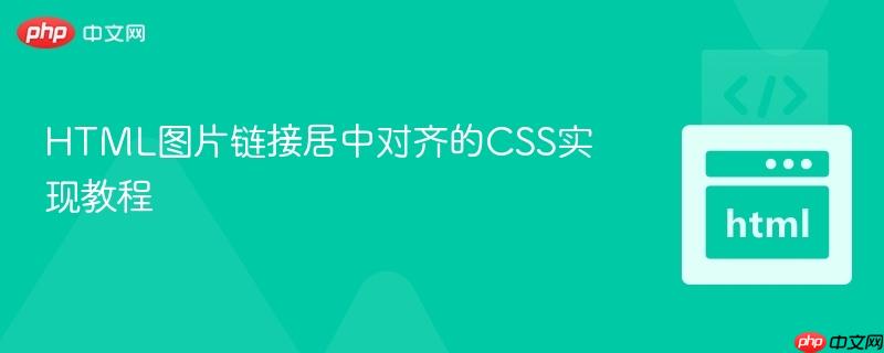 HTML图片链接居中对齐的CSS实现教程