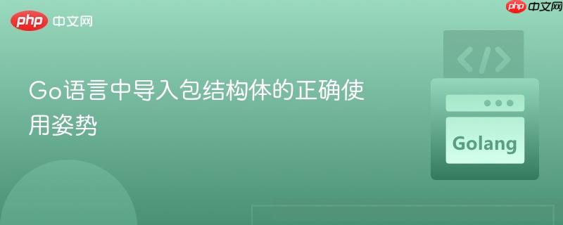 Go语言中导入包结构体的正确使用姿势