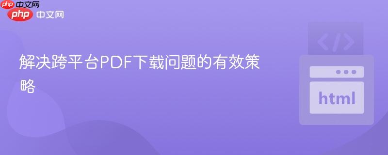 解决跨平台PDF下载问题的有效策略