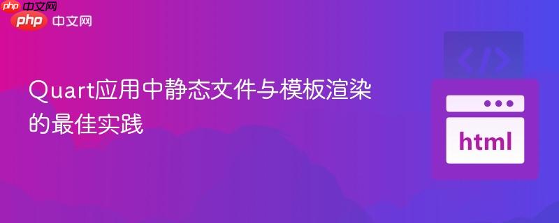 Quart应用中静态文件与模板渲染的最佳实践