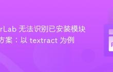 JupyterLab 无法识别已安装模块的解决方案：以 textract 为例