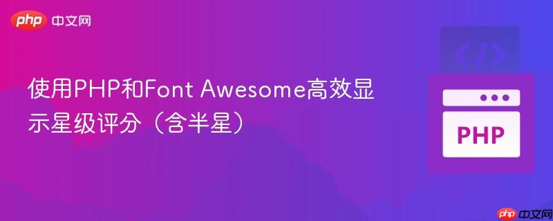 使用PHP和Font Awesome高效显示星级评分(含半星)