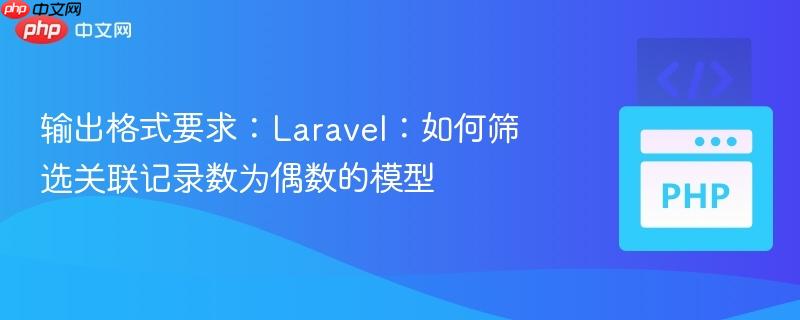 输出格式要求:Laravel:如何筛选关联记录数为偶数的模型