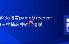 深入理解Go语言panic与recover：在defer中捕获并转化错误