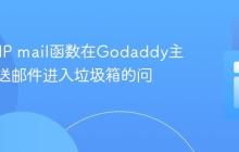 解决PHP mail函数在Godaddy主机上发送邮件进入垃圾箱的问题