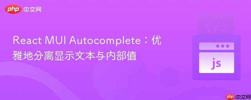 React MUI Autocomplete：优雅地分离显示文本与内部值