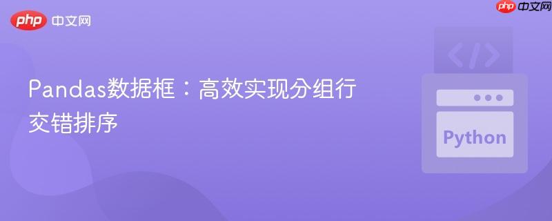Pandas数据框：高效实现分组行交错排序