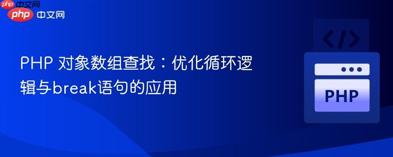PHP 对象数组查找:优化循环逻辑与break语句的应用