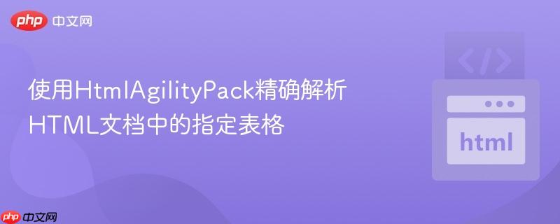 使用HtmlAgilityPack精确解析HTML文档中的指定表格