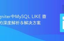 CodeIgniter中MySQL LIKE 查询失效的深度解析与解决方案