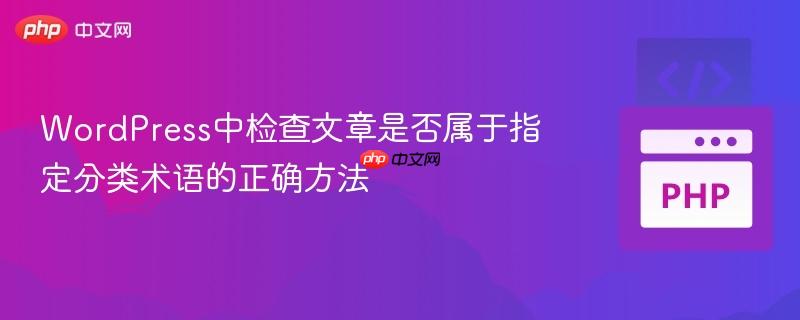 WordPress中检查文章是否属于指定分类术语的正确方法
