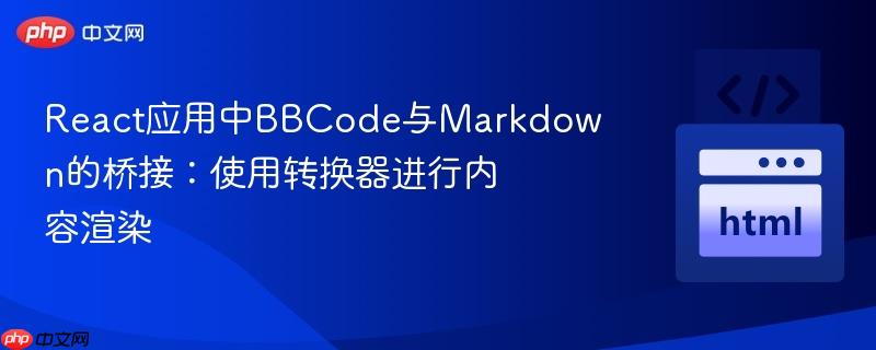 React应用中BBCode与Markdown的桥接:使用转换器进行内容渲染