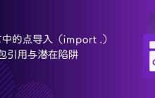 Go语言中的点导入（import .）：简化包引用与潜在陷阱