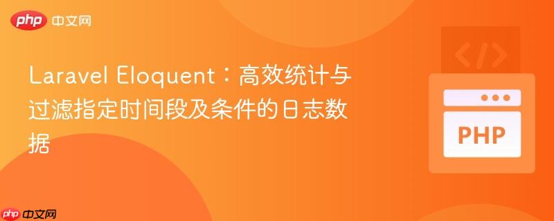 Laravel Eloquent：高效统计与过滤指定时间段及条件的日志数据
