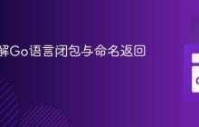 深入理解Go语言闭包与命名返回值