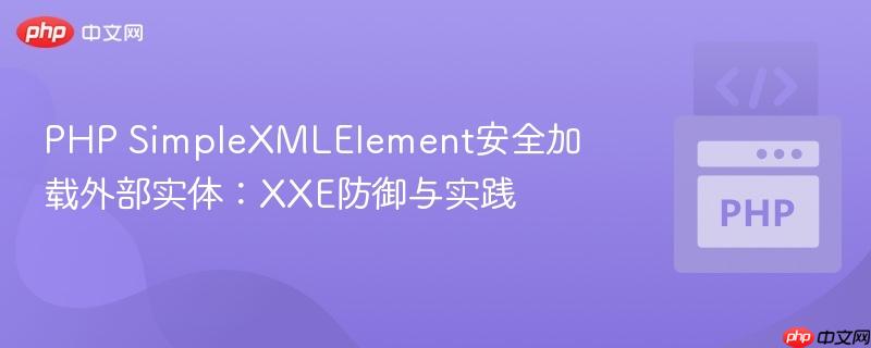 PHP SimpleXMLElement安全加载外部实体：XXE防御与实践