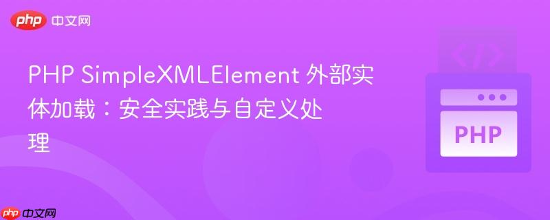 PHP SimpleXMLElement 外部实体加载:安全实践与自定义处理