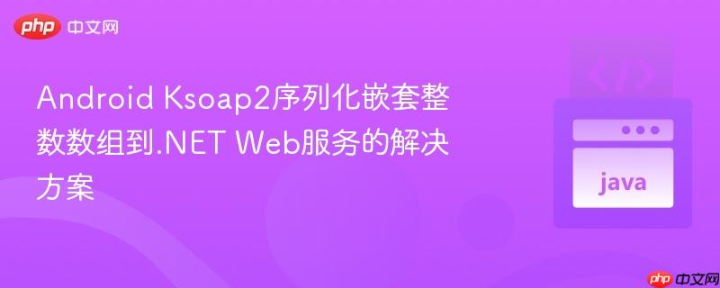 Android Ksoap2序列化嵌套整数数组到.NET Web服务的解决方案