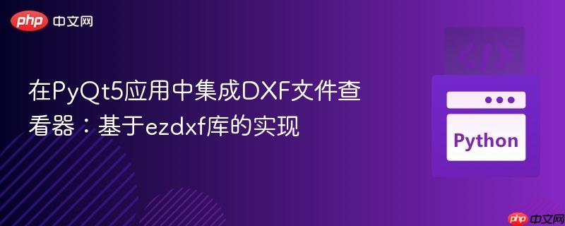 在PyQt5应用中集成DXF文件查看器:基于ezdxf库的实现