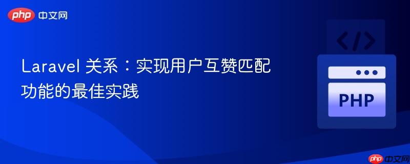 Laravel 关系：实现用户互赞匹配功能的最佳实践