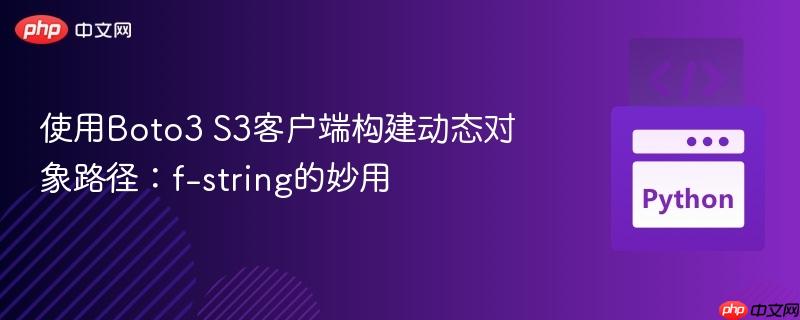 使用Boto3 S3客户端构建动态对象路径：f-string的妙用