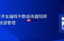 Go语言并发编程中数组传值陷阱与共享资源管理