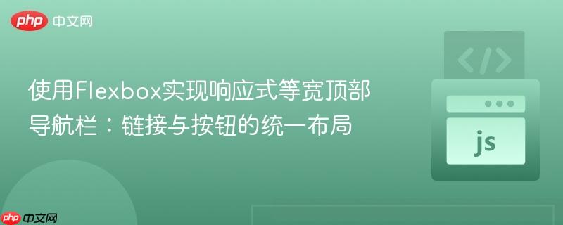 使用Flexbox实现响应式等宽顶部导航栏：链接与按钮的统一布局