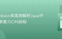 使用Jackson库高效解析Java中的复杂嵌套JSON结构