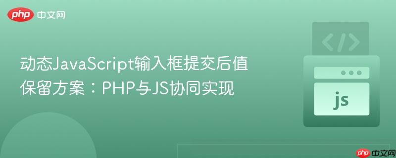 动态JavaScript输入框提交后值保留方案:PHP与JS协同实现