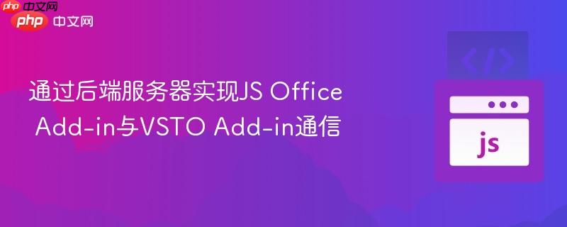 通过后端服务器实现JS Office Add-in与VSTO Add-in通信