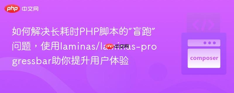如何解决长耗时PHP脚本的“盲跑”问题,使用laminas/laminas-progressbar助你提升用户体验