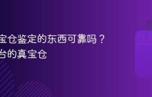 快手真宝仓鉴定的东西可靠吗?快手平台的真宝仓