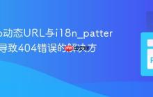 Django动态URL与i18n_patterns冲突导致404错误的解决方案