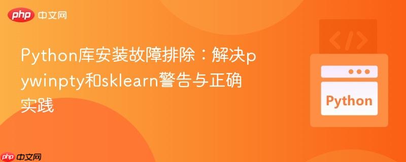 Python库安装故障排除：解决pywinpty和sklearn警告与正确实践