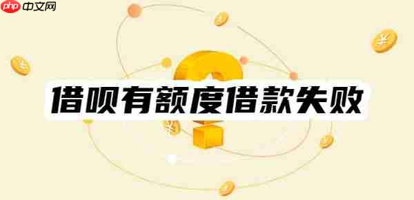 借呗有额度借款失败通常几天恢复?举例三种情况