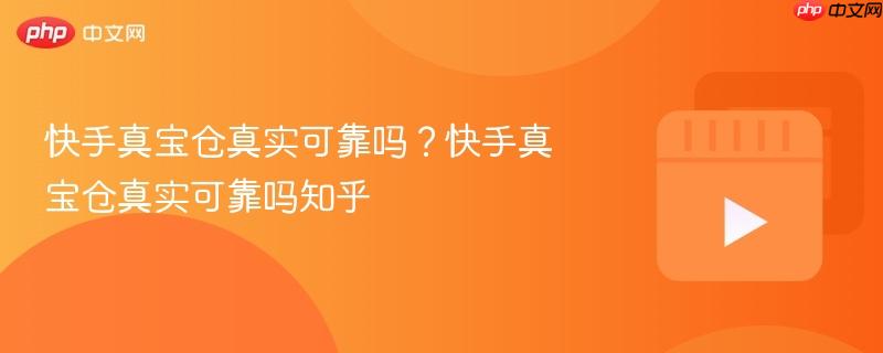 快手真宝仓真实可靠吗?快手真宝仓真实可靠吗知乎