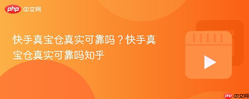 快手真宝仓真实可靠吗?快手真宝仓真实可靠吗知乎