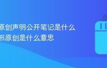 小红书原创声明公开笔记是什么?小红书原创是什么意思