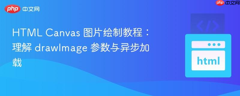 HTML Canvas 图片绘制教程：理解 drawImage 参数与异步加载
