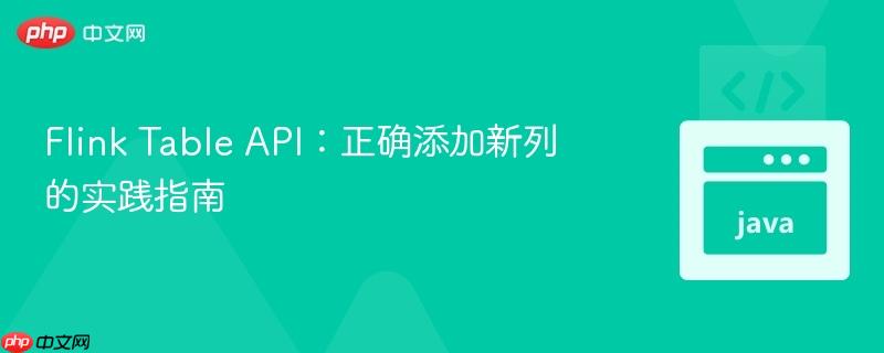 Flink Table API:正确添加新列的实践指南