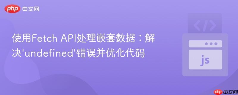 使用Fetch API处理嵌套数据：解决‘undefined’错误并优化代码