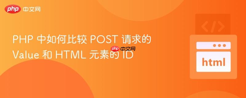 php 中如何比较 post 请求的 value 和 html 元素的 id