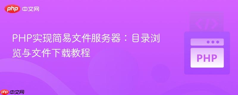 PHP实现简易文件服务器:目录浏览与文件下载教程