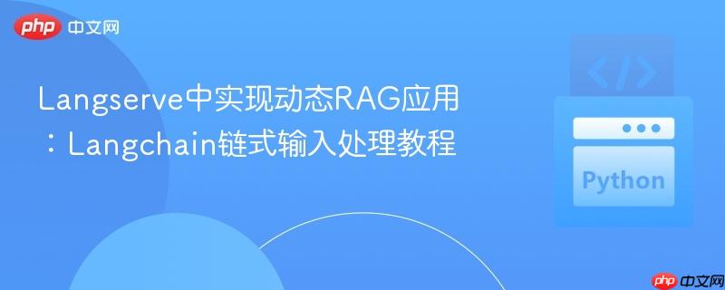 Langserve中实现动态RAG应用:Langchain链式输入处理教程