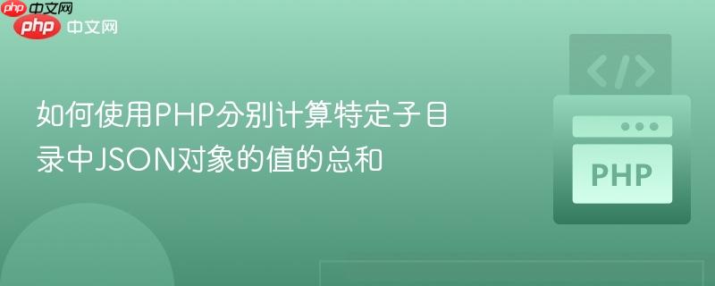 如何使用PHP分别计算特定子目录中JSON对象的值的总和