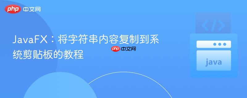 JavaFX：将字符串内容复制到系统剪贴板的教程