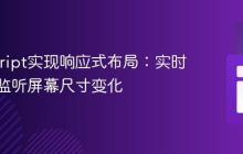 JavaScript实现响应式布局:实时获取与监听屏幕尺寸变化