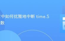 Go语言中如何优雅地中断 time.Sleep 函数